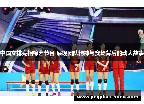 中国女排亮相综艺节目 展现团队精神与赛场背后的动人故事